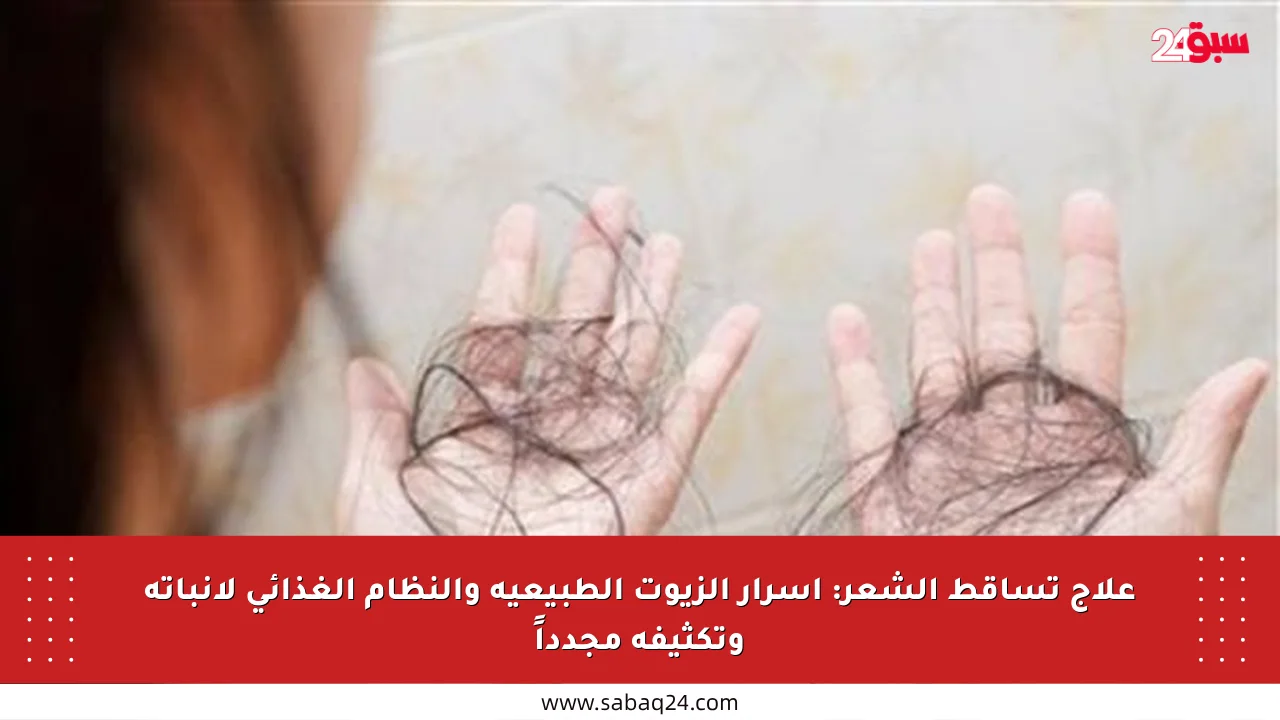 علاج تساقط الشعر: أسرار الزيوت الطبيعية والنظام الغذائي لإنباته وتكثيفه مجدداً